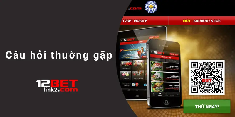 Câu hỏi thường gặp 12bet