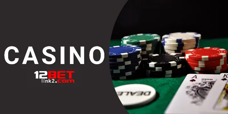 Tìm hiểu về sảnh casino 12bet đặc sắc