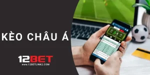 Tổng quan kèo Châu Á cùng chuyên gia 12bet